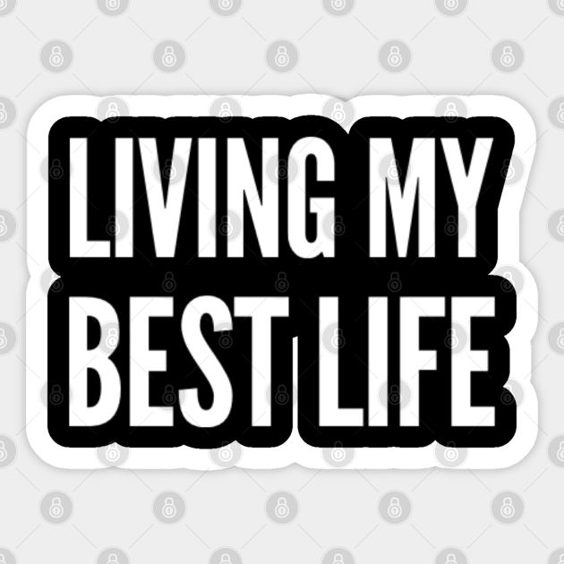 Living My Best Life Best Life Sticker Teepublic 0719